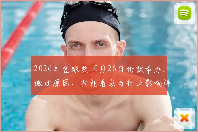 2026年金球奖10月26日伦敦举办:搬迁原因、典礼看点与行业影响详解