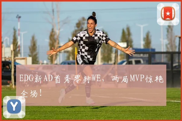 EDG新AD首秀零封WE,两局MVP惊艳全场!