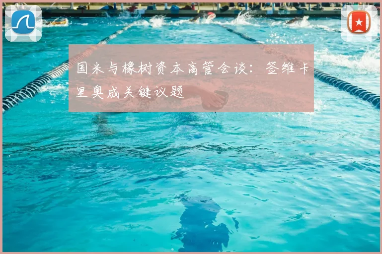 国米与橡树资本高管会谈：签维卡里奥成关键议题