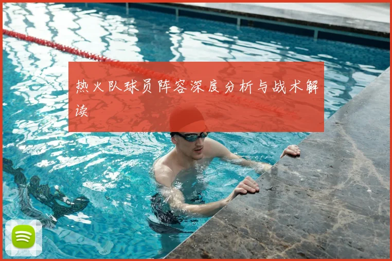 热火队球员阵容深度分析与战术解读