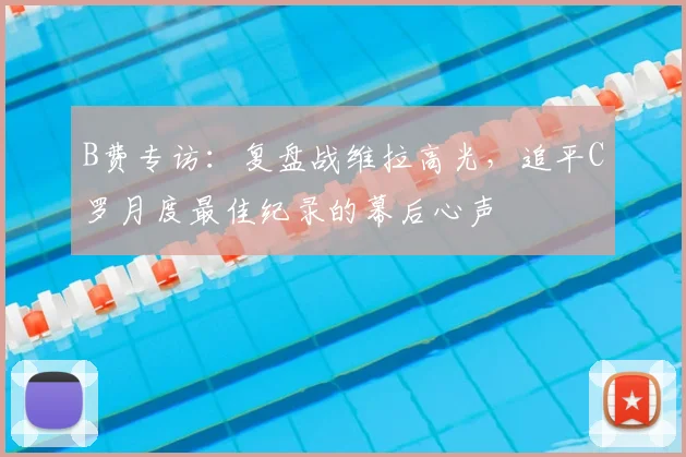 B费专访：复盘战维拉高光，追平C罗月度最佳纪录的幕后心声